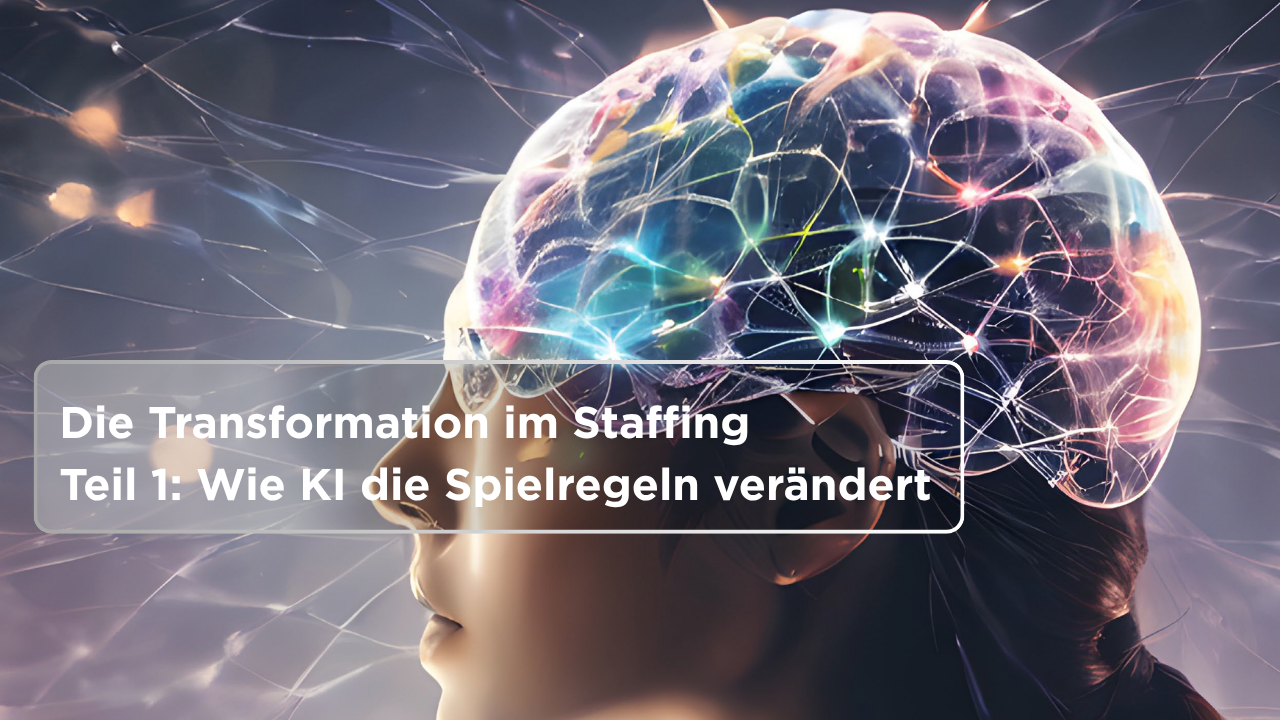 Die Transformation im Staffing: Wie KI die Spielregeln verändert | Teil 1